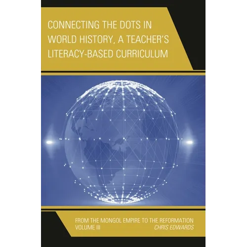 Connecting the Dots in World History, a Teacher's Literacy Based Curriculum: From the Mongol Empire to the Reformation, Volume 3 - Hardcover