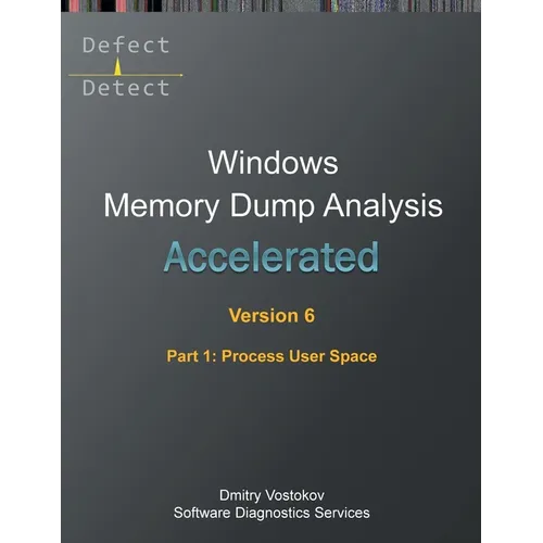 Accelerated Windows Memory Dump Analysis, Sixth Edition, Part 1, Process User Space: Training Course Transcript and WinDbg Practice Exercises with Not - Paperback