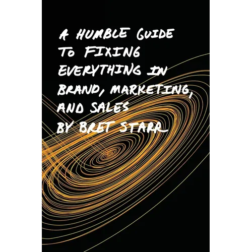 A Humble Guide To Fixing Everything In Brand, Marketing, And Sales - Paperback
