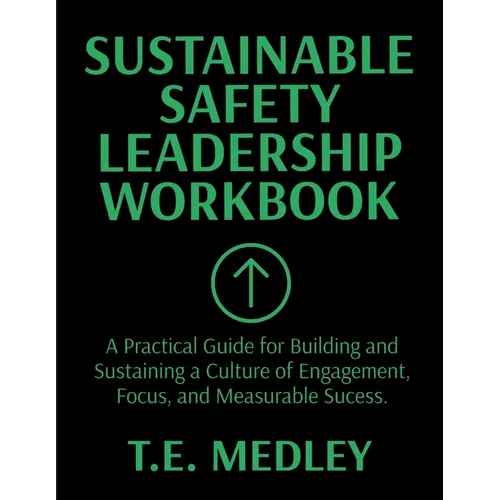 Sustainable Safety Leadership Workbook: Practical Guide for Building and Sustaining a Culture of Engagement, Focus, and Measurable Success - Paperback