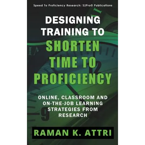 Designing Training to Shorten Time to Proficiency: Online, Classroom and On-the-job Learning Strategies from Research - Hardcover