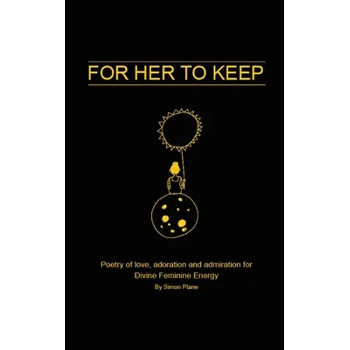 For Her to Keep: Poetry of love, adoration and admiration for Divine Feminine Energy