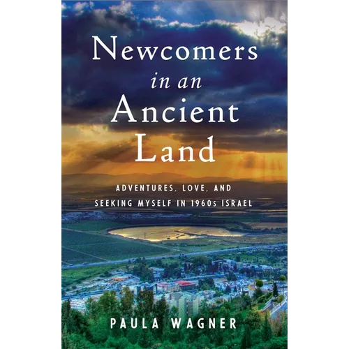Newcomers in an Ancient Land: Adventures, Love, and Seeking Myself in 1960s Israel - Paperback