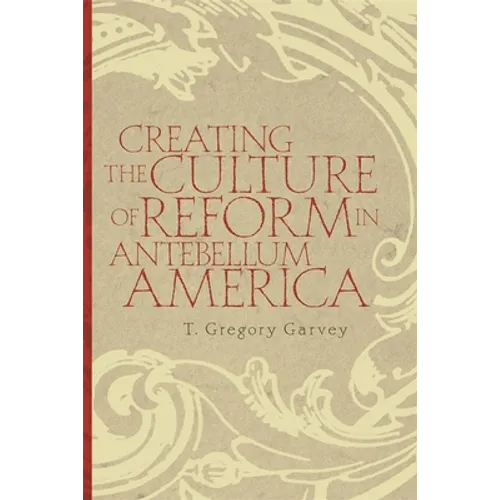 Creating the Culture of Reform in Antebellum America - Paperback