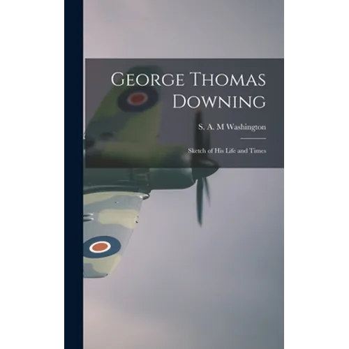George Thomas Downing; Sketch of His Life and Times - Hardcover