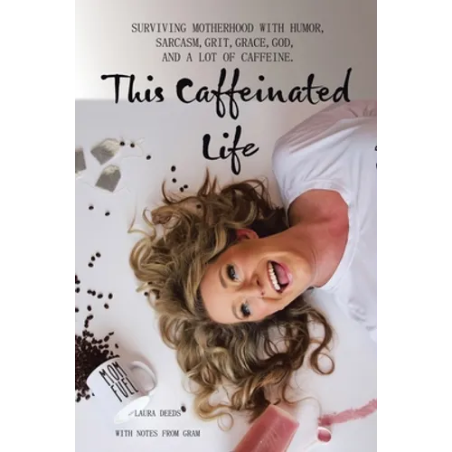 This Caffeinated Life: Surviving Motherhood with Humor, Sarcasm, Grit, Grace, God, and a Lot of Caffeine - Paperback