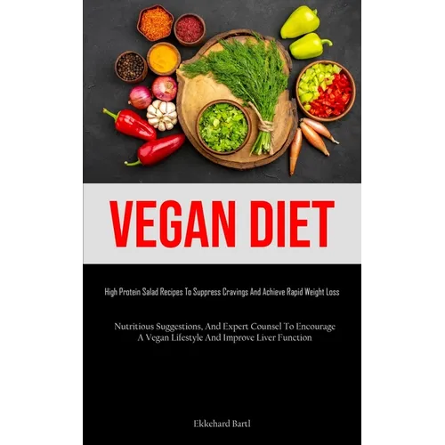Vegan Diet: High Protein Salad Recipes To Suppress Cravings And Achieve Rapid Weight Loss (Nutritious Suggestions, And Expert Counsel To Encourage A V