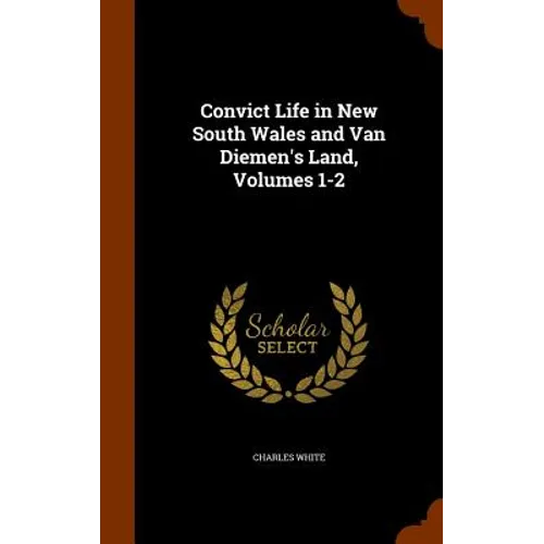 Convict Life in New South Wales and Van Diemen's Land, Volumes 1-2 - Hardcover