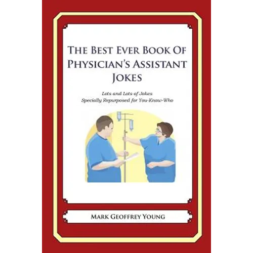 The Best Ever Book of Physician's Assistant Jokes: Lots and Lots of Jokes Specially Repurposed for You-Know-Who