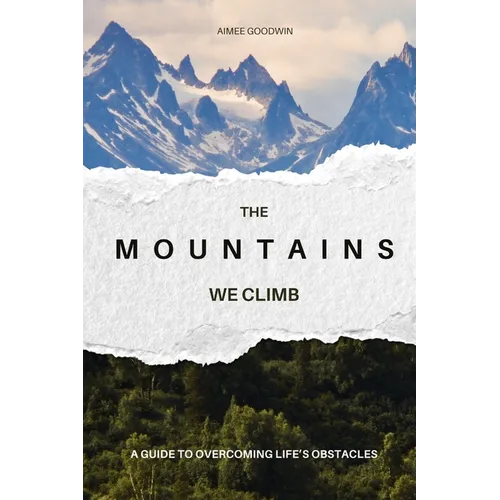The Mountains We Climb: A Guide to Overcoming Life's Obstacles - Paperback