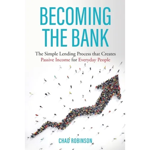 Becoming the Bank: The Simple Lending Process that Creates Passive Income for Everyday People - Paperback