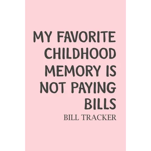 My Favorite Childhood Memory Is Not Paying Bills: Bill Log Notebook, Bill Payment Checklist, Expense Tracker, Budget Planner Books, Finances - Paperback