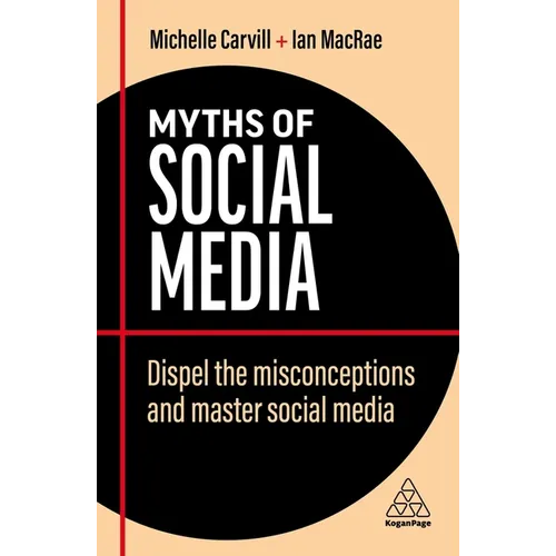 Myths of Social Media: Dispel the Misconceptions and Master Social Media - Hardcover