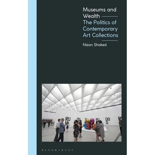 Museums and Wealth: The Politics of Contemporary Art Collections - Paperback