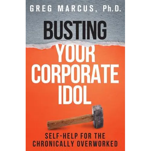 Busting Your Corporate Idol: Self-Help for the Chronically Overworked - Paperback