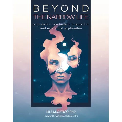 Beyond the Narrow Life: A Guide for Psychedelic Integration and Existential Exploration - Paperback