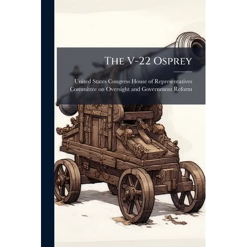 The V-22 Osprey: Costs, Capabilities And Challenges - Paperback