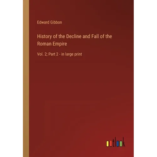 History of the Decline and Fall of the Roman Empire: Vol. 2; Part 2 - in large print - Paperback
