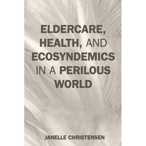Eldercare, Health, and Ecosyndemics in a Perilous World - Paperback