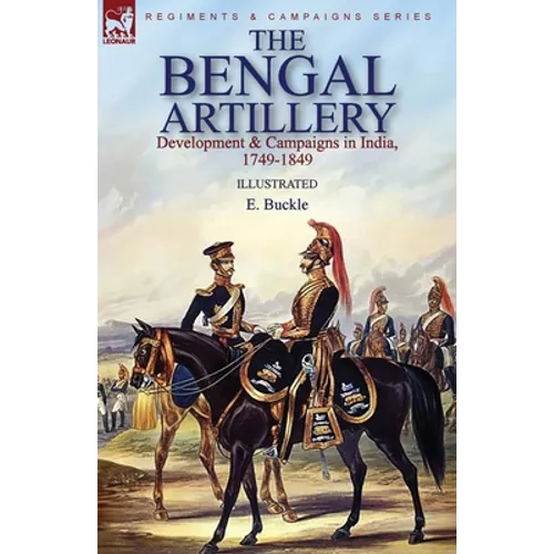 The Bengal Artillery: Development & Campaigns in India, 1749-1849 - Paperback