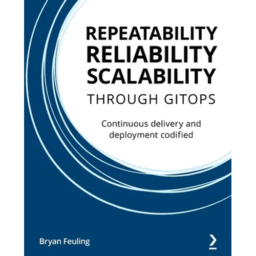 Repeatability Reliability Scalability Through Gitops: Continuous delivery and deployment codified - Paperback