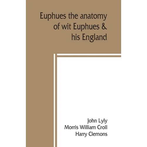 Euphues: the anatomy of wit; Euphues & his England - Paperback