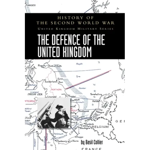 The Defence of the United Kingdom: History of the Second World War: United Kingdom Military Series: Official Campaign History - Hardcover