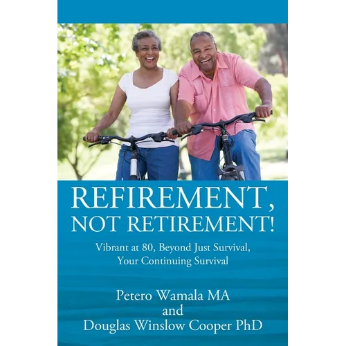 Refirement, Not Retirement! Vibrant at 80, Beyond Just Survival, Your Continuing Survival - Paperback