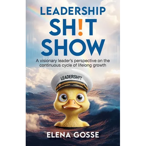 Leadership Sh!t Show: A Visionary Leader's Perspective on the Continuous Cycle of Lifelong Growth - Paperback