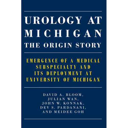 Urology at Michigan: The Origin Story: Emergence of a Medical Subspecialty and Its Deployment at University of Michigan - Paperback