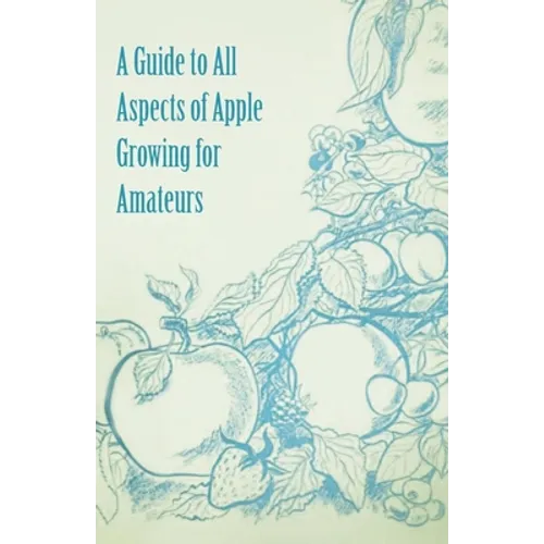 A Guide to All Aspects of Apple Growing for Amateurs - Paperback