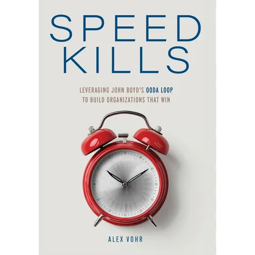 Speed Kills: Leveraging John Boyd's OODA Loop to Build Organizations That Win