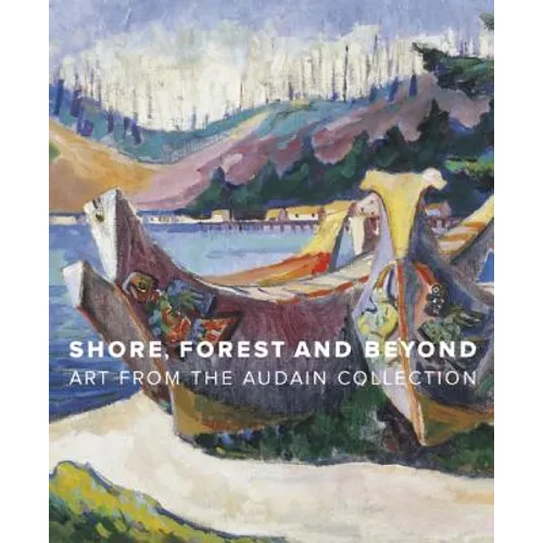 Shore, Forest and Beyond: Art from the Audain Collection - Hardcover
