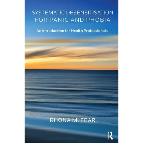 Systematic Desensitisation for Panic and Phobia: An Introduction for Health Professionals - Paperback