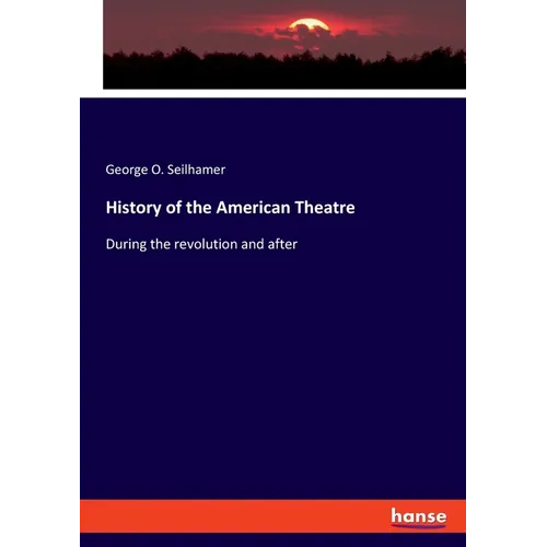History of the American Theatre: During the revolution and after - Paperback