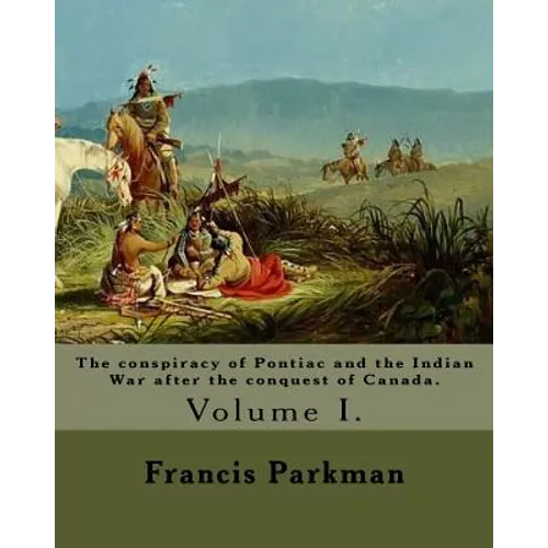The conspiracy of Pontiac and the Indian War after the conquest of Canada. By: Francis Parkman, dedicated By: Jared Sparks. (Volume I). In two volume' - Paperback