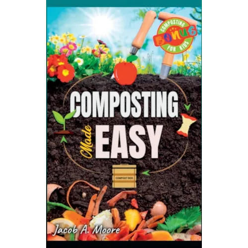 Composting Made Easy: Beginner's Guide to Quickly and Effortlessly Composting Kitchen Waste, Even in Your Apartment Boost Productivity and Soil Health - Hardcover