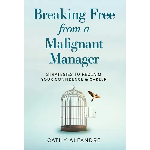 Breaking Free from a Malignant Manager: Strategies to Reclaim Your Confidence & Career - Hardcover