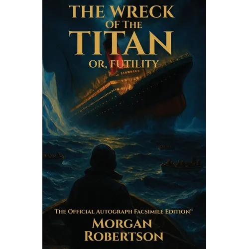 The Wreck of the Titan, or Futility: The Book That Predicted the Titanic: Restored 1912 Facsimile with Annotations and Collector's Commentary (The Off - Hardcover
