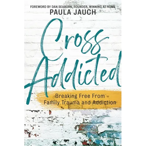 Cross Addicted: Breaking Free From Family Trauma and Addiction - Paperback