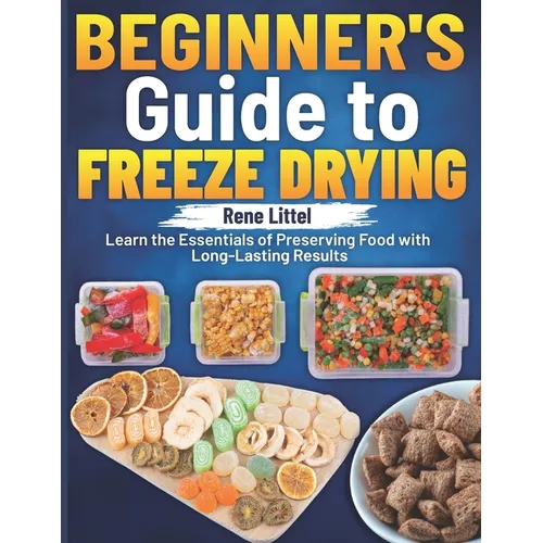 Beginner's Guide to Freeze Drying: Learn the Essentials of Preserving Food with Long-Lasting Results - Paperback