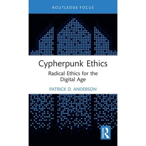 Cypherpunk Ethics: Radical Ethics for the Digital Age - Hardcover