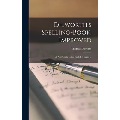 Dilworth's Spelling-book, Improved: a New Guide to the English Tongue ... - Hardcover