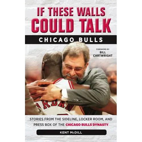 If These Walls Could Talk: Chicago Bulls: Stories from the Sideline, Locker Room, and Press Box of the Chicago Bulls Dynasty - Paperback