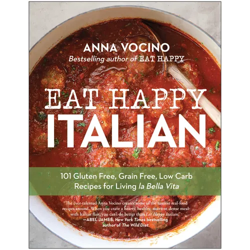 Eat Happy Italian: 101 Gluten-Free, Grain-Free, Low-Carb Recipes for Living La Bella Vita - Paperback