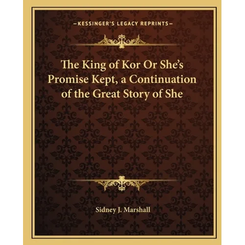 The King of Kor Or She's Promise Kept, a Continuation of the Great Story of She