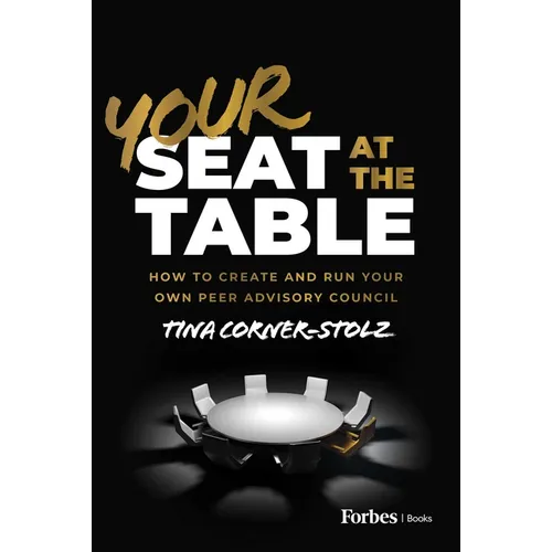 Your Seat at the Table: How to Create and Run Your Own Peer Advisory Council - Hardcover
