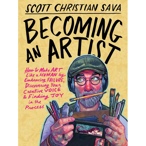 Becoming an Artist: How to Make Art Like a Human by Embracing Failure, Discovering Your Creative Voice & Finding Joy in the Process - Paperback