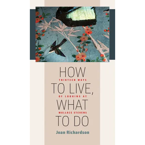 How to Live, What to Do: Thirteen Ways of Looking at Wallace Stevens - Paperback