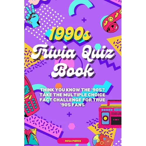 1990s Trivia Quiz Book: Think You Know the '90s? Take the Multiple Choice Fact Challenge for True '90s Fans - Paperback